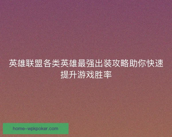 英雄联盟各类英雄最强出装攻略助你快速提升游戏胜率